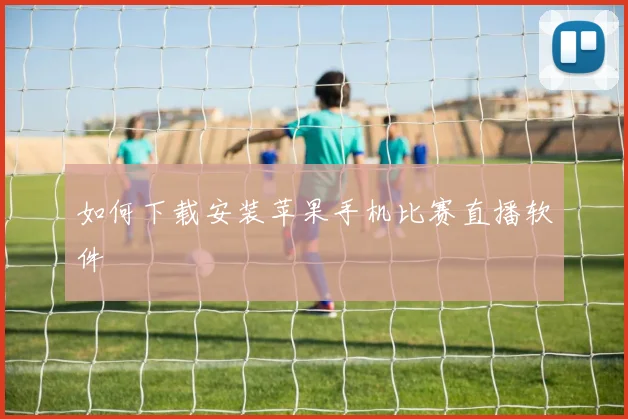 如何下载安装苹果手机比赛直播软件