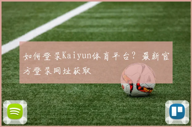 如何登录Kaiyun体育平台？最新官方登录网址获取