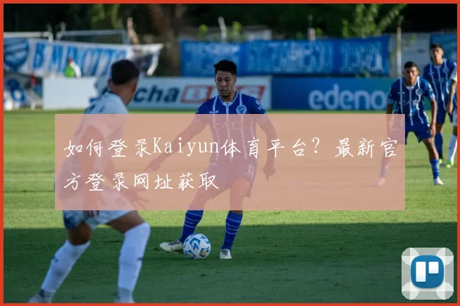 如何登录Kaiyun体育平台？最新官方登录网址获取