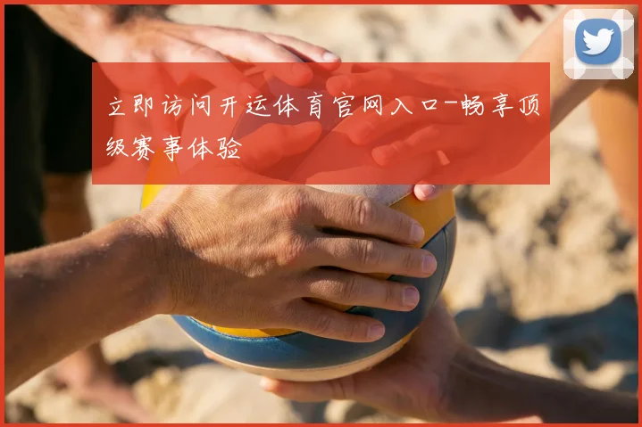 立即访问开运体育官网入口-畅享顶级赛事体验